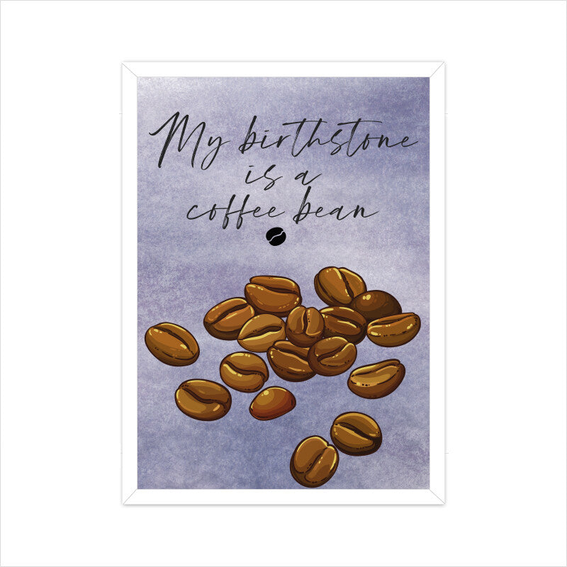 My Birthstone is a Coffee Bean: Celebrate Your Love for Coffee with this Unique Poster!