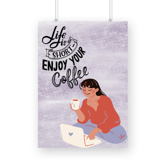Life is Short, Enjoy Your Coffee: Embrace the Moments with our Inspiring Poster!