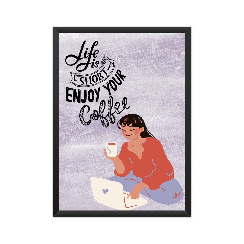 Life is Short, Enjoy Your Coffee: Embrace the Moments with our Inspiring Poster!