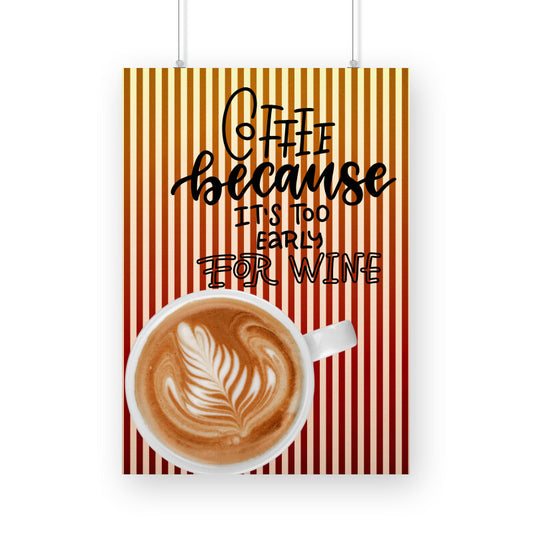 Coffee: Start Your Day Right, It's Too Early for Wine - Get Your Humorous Poster Now!