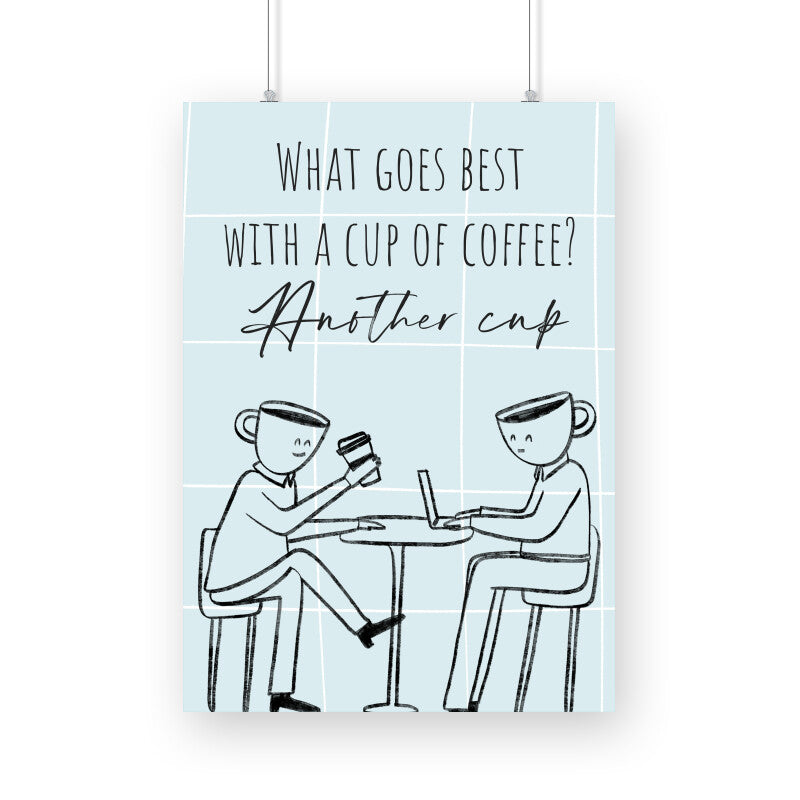 Coffee Love: Embrace the Double Delight - 'What Goes Best with a Cup of Coffee? Another Cup' Poster