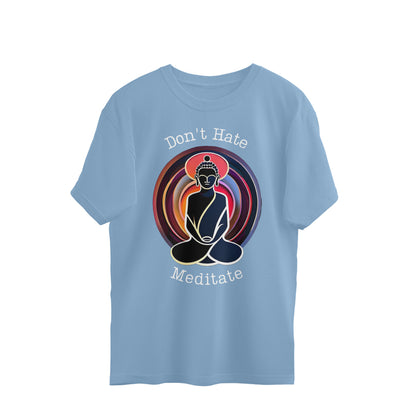 Don't Hate, Meditate: Oversized Round Neck T-Shirt with Meditating Buddha Design