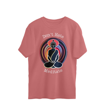 Don't Hate, Meditate: Oversized Round Neck T-Shirt with Meditating Buddha Design